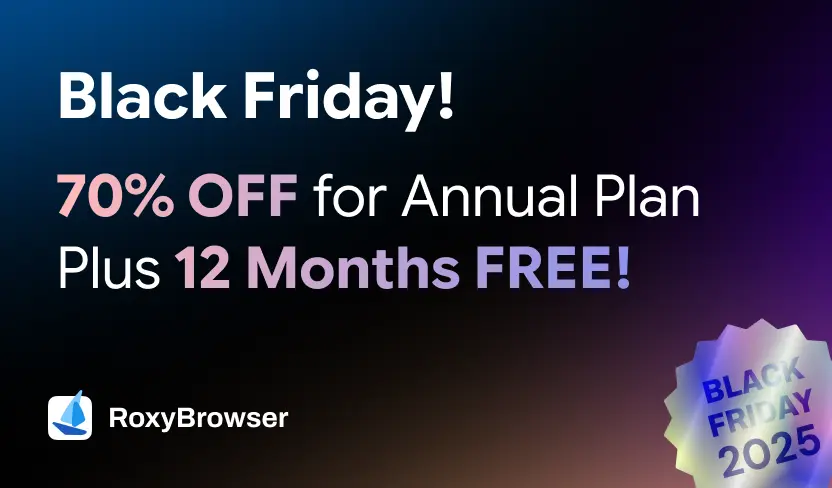 RoxyBrowser：Black Friday! 70% OFF for Annual Plan Plus 12 Months FREE!