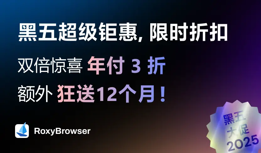 黑五超级钜惠，限时折扣，RoxyBrowser双倍惊喜年付3折，额外狂送12个月！