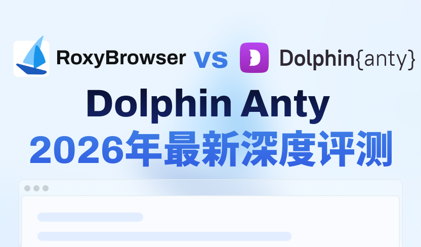 Dolphin Anty 2026年深度测评：全面解析+更优替代方案