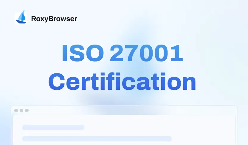 RoxyBrowser Achieves ISO 27001 Certification