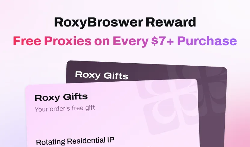 RoxyBroswer Update with Reward Limited-time Event: Free Proxies on Every $7+ Purchase