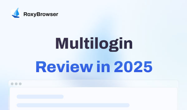 Multilogin Reivew: Is It Still a Good Choice of Antidetect Browser in 2025?