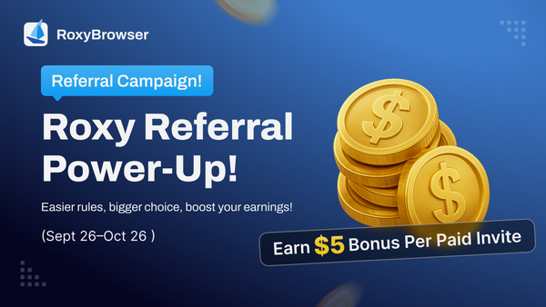 RoxyBrowser Referral Power-Up! — Earn $5 Bonus Per Paid Invite
