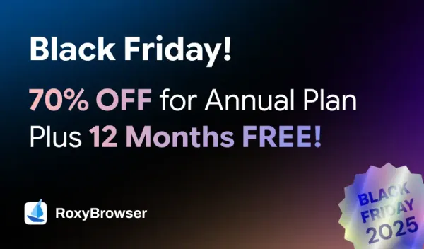 RoxyBrowser：Black Friday! 70% OFF for Annual Plan Plus 12 Months FREE!