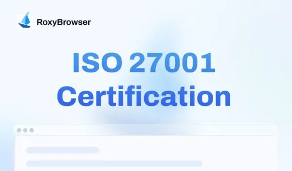 RoxyBrowser Achieves ISO 27001 Certification