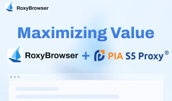 Maximizing Value: A Practical Guide to RoxyBrowser and PIA S5 Proxy