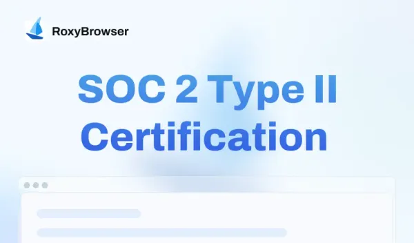 RoxyBrowser Achieves SOC 2 Type II Certification