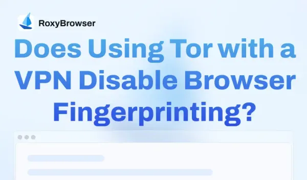 Does Using Tor with a VPN Disable Browser Fingerprinting?