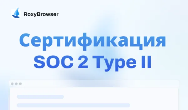 RoxyBrowser получает сертификацию SOC 2 Type II