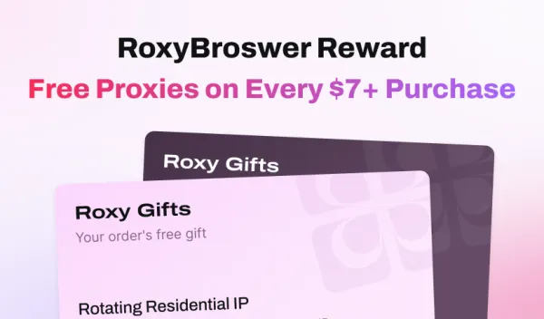 RoxyBroswer Update with Reward Limited-time Event: Free Proxies on Every $7+ Purchase