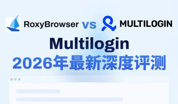Multilogin 2026年深度评测：这款高价工具还值得入手吗？