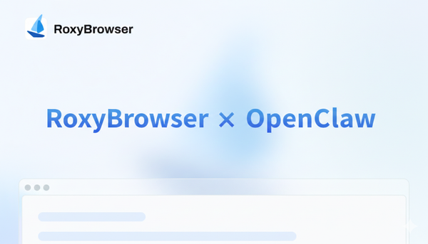 RoxyBrowser x OpenClaw: Building AI Browser Automation Based on the MCP Protocol (Official Guide)