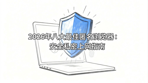 2026年 8 大最佳隐私与防关联浏览器（跨境营销矩阵必备）