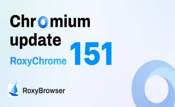 RoxyChrome 151 Core Now Available: Smoother Interaction, Stronger Security, and More Reliable Fingerprints